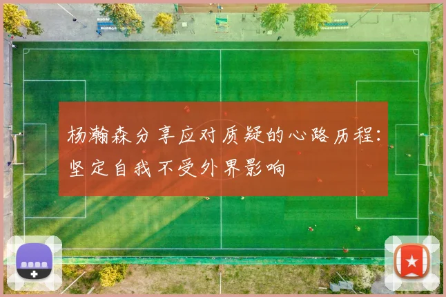 杨瀚森分享应对质疑的心路历程：坚定自我不受外界影响