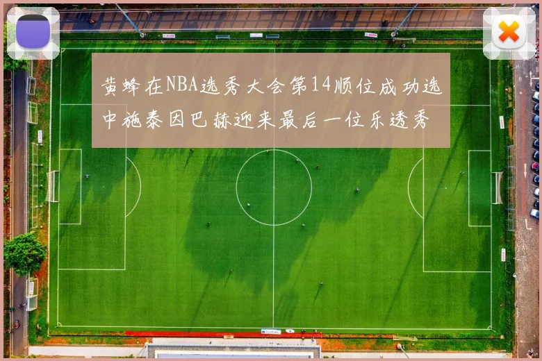 黄蜂在NBA选秀大会第14顺位成功选中施泰因巴赫迎来最后一位乐透秀